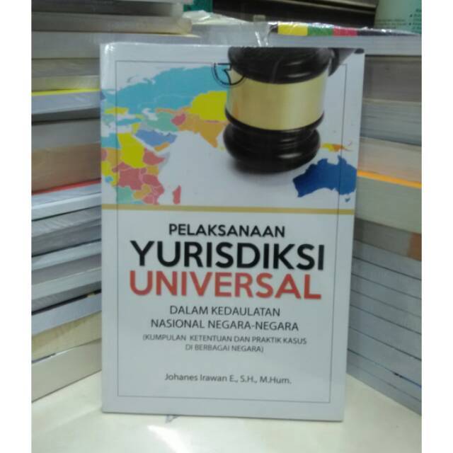 Pelaksanaan Yurisdiksi Universal   Dalam Kedaulatan Negara-Negara  (Kumpulan  Ketentuan dan Praktik Kasus di Berbagai Negara)