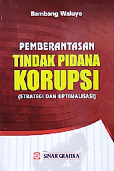 Pemberantasan Tindak Pidana Korupsi (Strategi dan Optimalisasi )